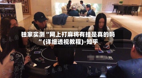 独家实测“网上打麻将有挂是真的吗”(详细透视教程)-知乎-第1张图片