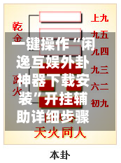 一键操作“闲逸互娱外卦神器下载安装”开挂辅助详细步骤-第1张图片