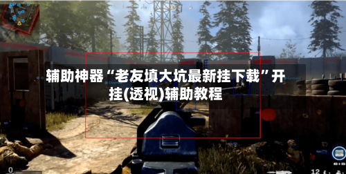 辅助神器“老友填大坑最新挂下载”开挂(透视)辅助教程-第1张图片