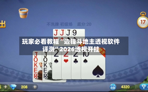 玩家必看教程“边锋斗地主透视软件评测”2026透视开挂-第3张图片