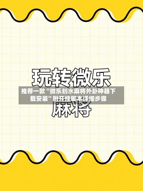 推荐一款“微乐划水麻将外卦神器下载安装”附开挂脚本详细步骤-第1张图片