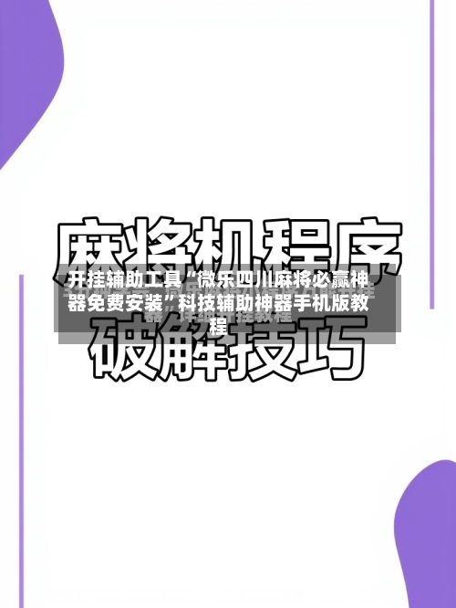 开挂辅助工具“微乐四川麻将必赢神器免费安装	”科技辅助神器手机版教程-第1张图片