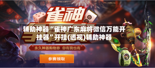 辅助神器“雀神广东麻将微信万能开挂器”开挂(透视)辅助神器-第1张图片