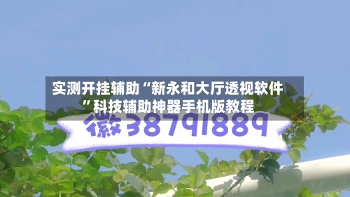 实测开挂辅助“新永和大厅透视软件	”科技辅助神器手机版教程-第2张图片