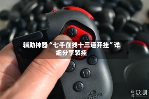 辅助神器“七千在线十三道开挂”详细分享装挂-第2张图片