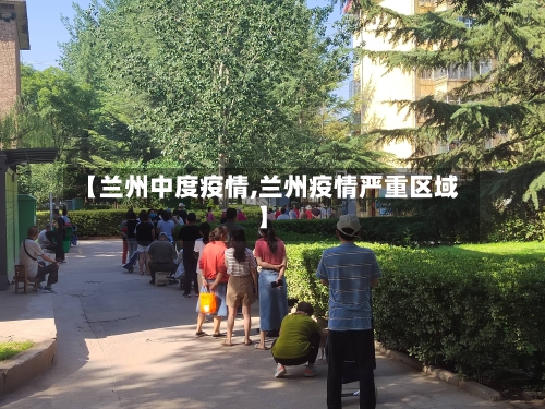 【兰州中度疫情,兰州疫情严重区域】-第1张图片