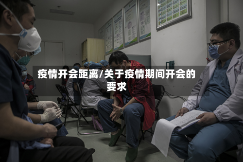 疫情开会距离/关于疫情期间开会的要求-第3张图片