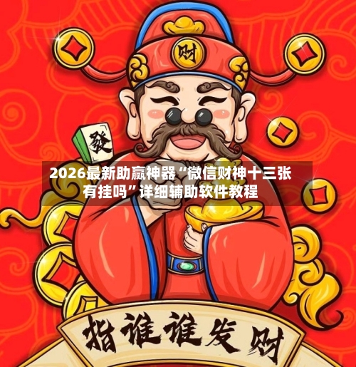 2026最新助赢神器“微信财神十三张有挂吗”详细辅助软件教程-第3张图片