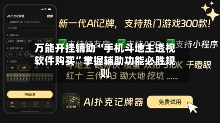 万能开挂辅助“手机斗地主透视软件购买”掌握辅助功能必胜规则-第2张图片