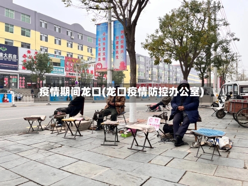疫情期间龙口(龙口疫情防控办公室)-第1张图片