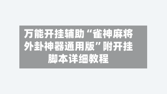 万能开挂辅助“雀神麻将外卦神器通用版”附开挂脚本详细教程-第1张图片