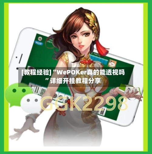 [教程经验]“WePOKer真的能透视吗”详细开挂教程分享-第1张图片