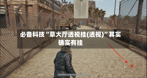 必备科技“草大厅透视挂(透视)	”其实确实有挂-第3张图片