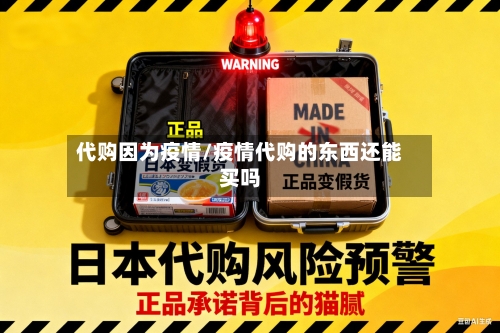 代购因为疫情/疫情代购的东西还能买吗-第2张图片