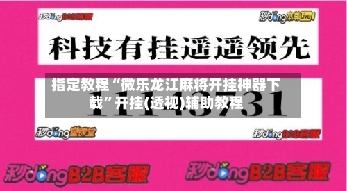 指定教程“微乐龙江麻将开挂神器下载	”开挂(透视)辅助教程-第1张图片
