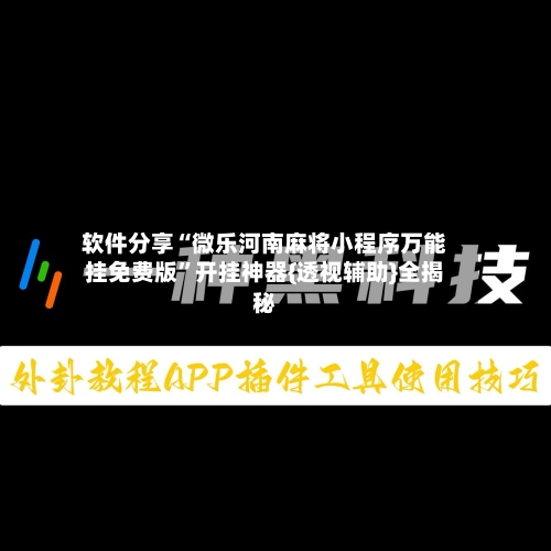 软件分享“微乐河南麻将小程序万能挂免费版	”开挂神器{透视辅助}全揭秘-第1张图片