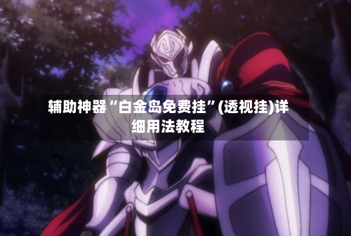 辅助神器“白金岛免费挂”(透视挂)详细用法教程-第1张图片
