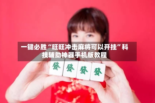 一键必胜“旺旺冲击麻将可以开挂	”科技辅助神器手机版教程-第1张图片