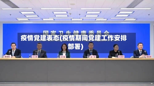 疫情党建表态(疫情期间党建工作安排部署)-第1张图片