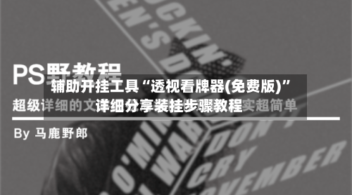 辅助开挂工具“透视看牌器(免费版)”详细分享装挂步骤教程-第2张图片