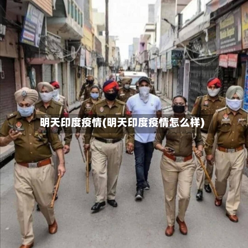 明天印度疫情(明天印度疫情怎么样)-第1张图片
