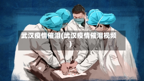 武汉疫情催泪(武汉疫情催泪视频)-第3张图片