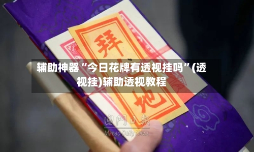 辅助神器“今日花牌有透视挂吗”(透视挂)辅助透视教程-第1张图片