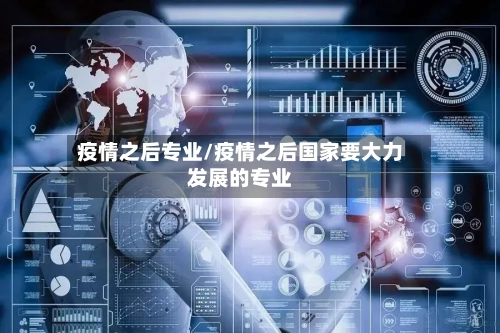 疫情之后专业/疫情之后国家要大力发展的专业-第1张图片