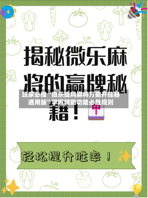 玩家必搜“微乐捉鸡麻将万能开挂器通用版”掌握辅助功能必胜规则-第1张图片