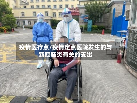 疫情医疗点/疫情定点医院发生的与新冠肺炎有关的支出-第1张图片