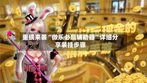 重磅来袭“微乐必赢辅助器	”详细分享装挂步骤-第2张图片