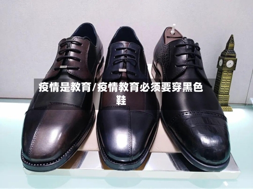 疫情是教育/疫情教育必须要穿黑色鞋-第2张图片