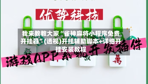 我来教教大家“雀神麻将小程序免费开挂器	”(透视)开挂辅助脚本+详细开挂安装教程-第3张图片