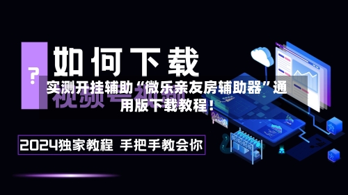实测开挂辅助“微乐亲友房辅助器”通用版下载教程！-第1张图片
