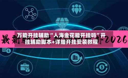 万能开挂辅助“人海金花能开挂吗”开挂辅助脚本+详细开挂安装教程-第2张图片