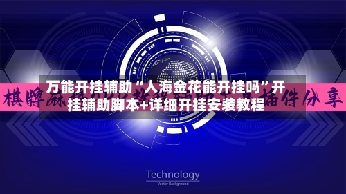 万能开挂辅助“人海金花能开挂吗”开挂辅助脚本+详细开挂安装教程-第3张图片