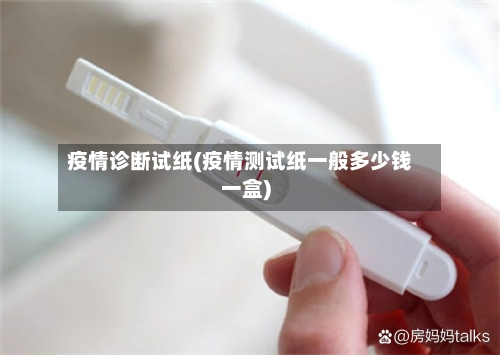 疫情诊断试纸(疫情测试纸一般多少钱一盒)-第1张图片