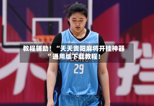 教程辅助！“天天贵阳麻将开挂神器	”通用版下载教程！-第2张图片