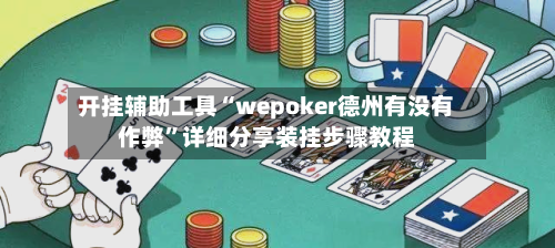 开挂辅助工具“wepoker德州有没有作弊	”详细分享装挂步骤教程-第1张图片