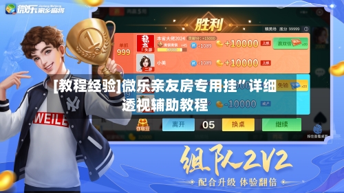 [教程经验]微乐亲友房专用挂	”详细透视辅助教程-第1张图片