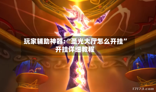 玩家辅助神器:“圣光大厅怎么开挂”开挂详细教程-第1张图片