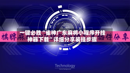 一键必胜“雀神广东麻将小程序开挂神器下载”详细分享装挂步骤-第2张图片