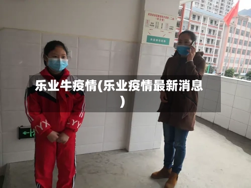 乐业牛疫情(乐业疫情最新消息)-第3张图片