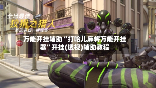 万能开挂辅助“打哈儿麻将万能开挂器”开挂(透视)辅助教程-第3张图片