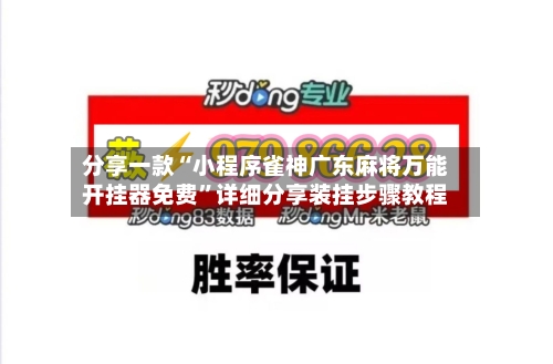 分享一款“小程序雀神广东麻将万能开挂器免费	”详细分享装挂步骤教程-第1张图片