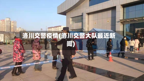 洛川交警疫情(洛川交警大队最近新闻)-第1张图片