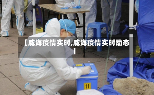 【威海疫情实时,威海疫情实时动态】-第2张图片