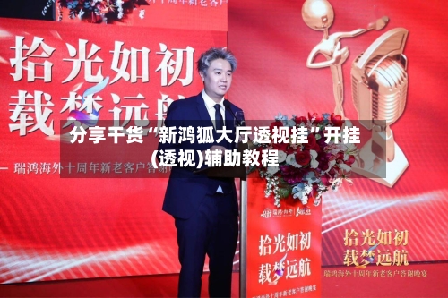 分享干货“新鸿狐大厅透视挂”开挂(透视)辅助教程-第3张图片