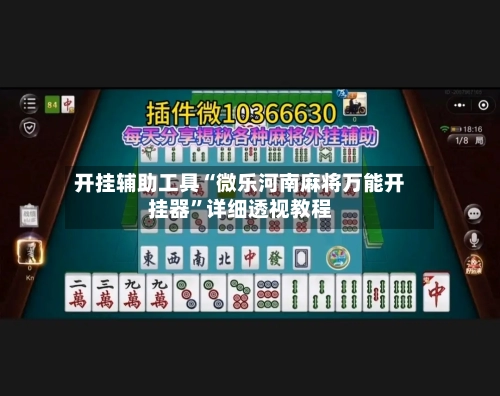 开挂辅助工具“微乐河南麻将万能开挂器”详细透视教程-第1张图片