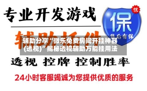 辅助分享“微乐免费房间开挂神器(透视)	”揭秘透视辅助万能挂用法-第2张图片